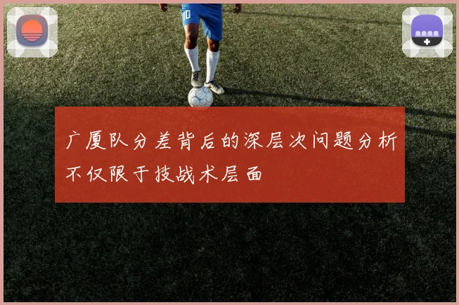 广厦队分差背后的深层次问题分析不仅限于技战术层面
